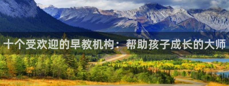 威九国际客服电话号码是多少：十个受欢迎的早教机构：帮助孩子成长的大师