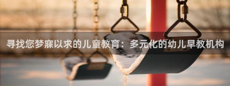威九国际空降服务女演员名字：寻找您梦寐以求的儿童教育：多元化的幼儿早教机构