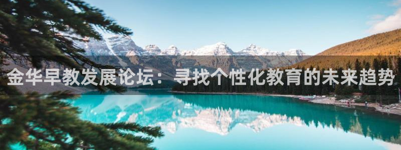 威九国际人民网招聘：金华早教发展论坛：寻找个性化教育的未来趋势