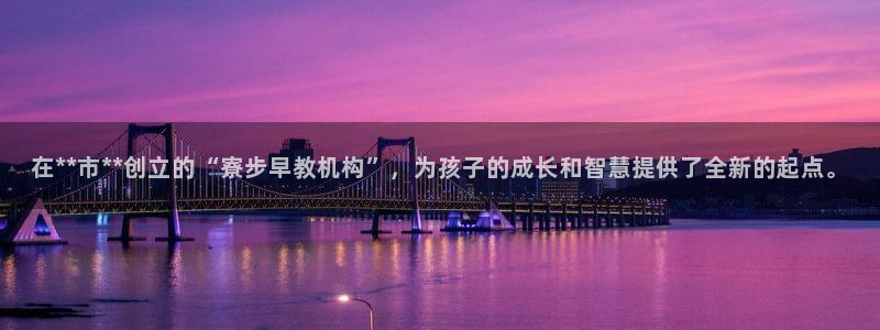 威九国际v96 bet会黑吗:在**市**创立的“寮步早教机构”,为孩子的成长和