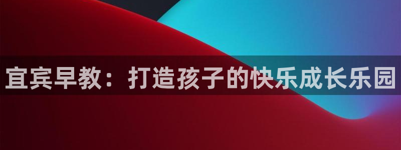 威九国际软件：宜宾早教：打造孩子的快乐成长乐园