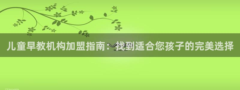 威九国际最新:儿童早教机构加盟指南:找到适合您孩子的完美选择