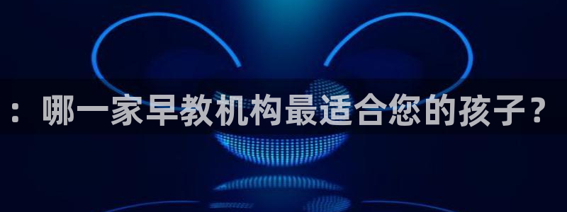 威九国际可以赚到钱：：哪一家早教机构最适合您的孩子？