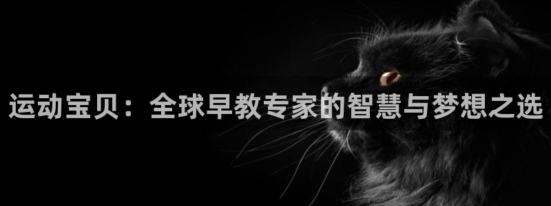 威九国际cm78：运动宝贝：全球早教专家的智慧与梦想之选