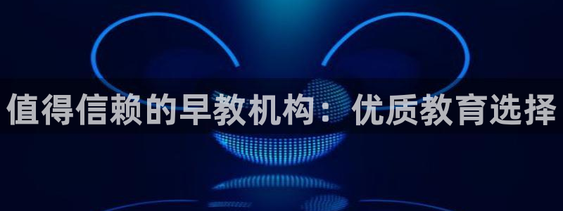 威九国际78mb玩法：值得信赖的早教机构：优质教育选择