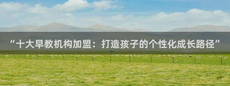 威九国际发布新版eBzxin2Tp：“十大早教机构加盟：打造孩子的个性化成长路径