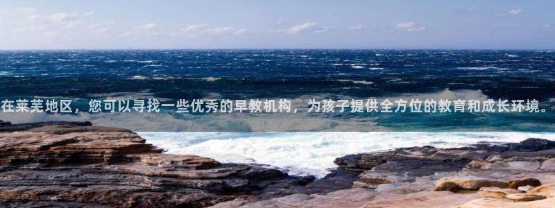 威九国际78mb官网：在莱芜地区，您可以寻找一些优秀的早教机构，为孩子提供全方位