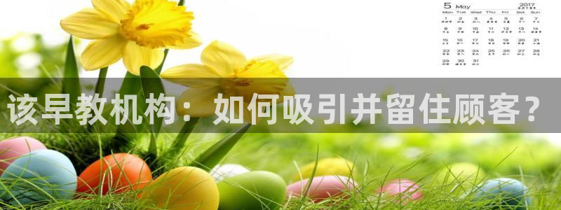 66m成长模式视频威九国际视频：该早教机构：如何吸引并留住顾客？