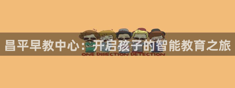 威九国际vA9618：昌平早教中心：开启孩子的智能教育之旅