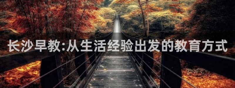 威九国际高清：长沙早教:从生活经验出发的教育方式
