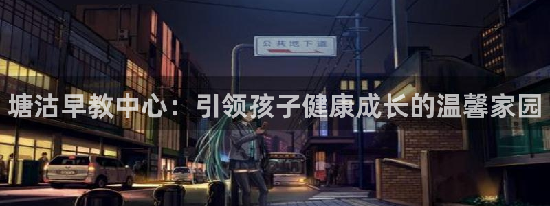 威九国际黄威尼斯:塘沽早教中心:引领孩子健康成长的温馨家园